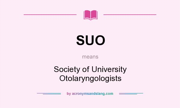 What does SUO mean? It stands for Society of University Otolaryngologists