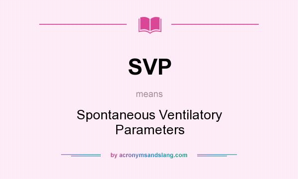 What does SVP mean? It stands for Spontaneous Ventilatory Parameters