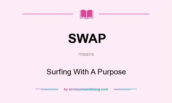 What does SWAP mean? It stands for Surfing With A Purpose