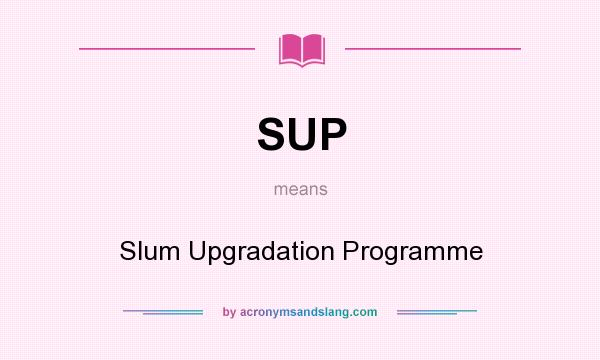 What does SUP mean? It stands for Slum Upgradation Programme