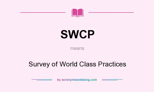 What does SWCP mean? It stands for Survey of World Class Practices