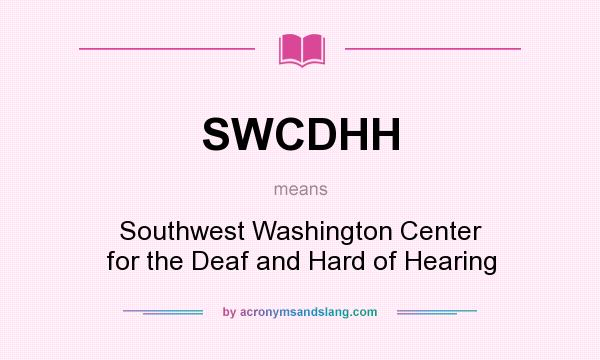 What does SWCDHH mean? It stands for Southwest Washington Center for the Deaf and Hard of Hearing
