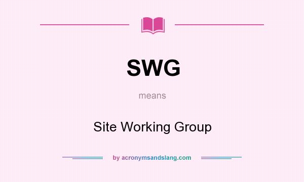 What does SWG mean? It stands for Site Working Group