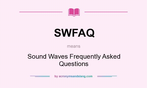 What does SWFAQ mean? It stands for Sound Waves Frequently Asked Questions