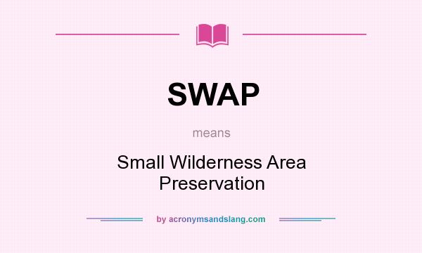 What does SWAP mean? It stands for Small Wilderness Area Preservation
