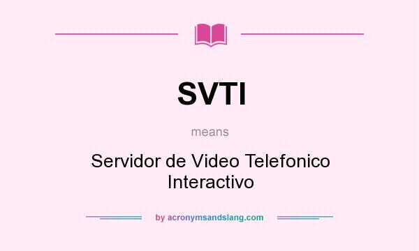 What does SVTI mean? It stands for Servidor de Video Telefonico Interactivo