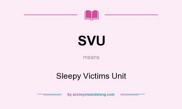 What does SVU mean? It stands for Sleepy Victims Unit