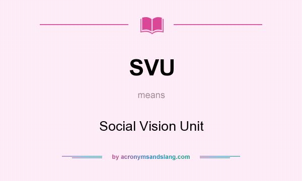 What does SVU mean? It stands for Social Vision Unit