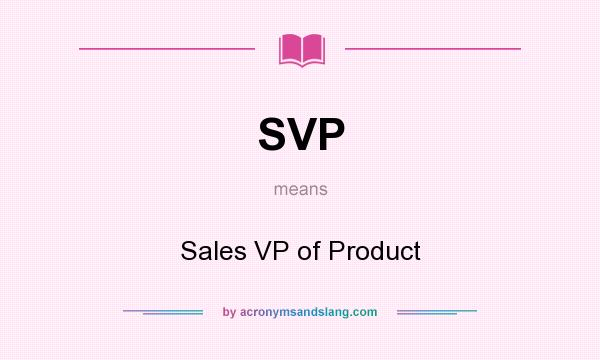 What does SVP mean? It stands for Sales VP of Product