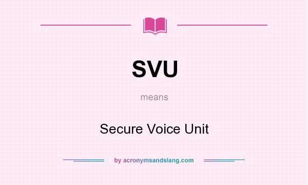 What does SVU mean? It stands for Secure Voice Unit