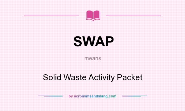 What does SWAP mean? It stands for Solid Waste Activity Packet