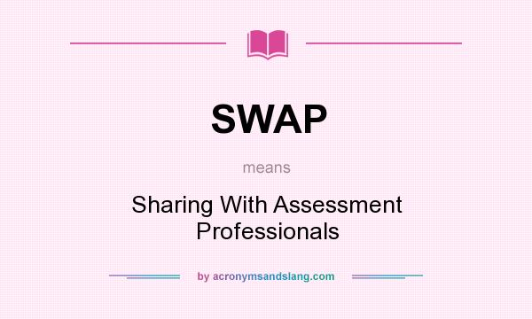 What does SWAP mean? It stands for Sharing With Assessment Professionals
