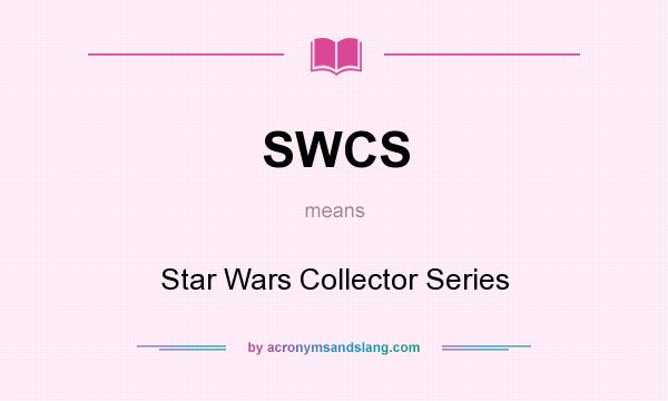 What does SWCS mean? It stands for Star Wars Collector Series