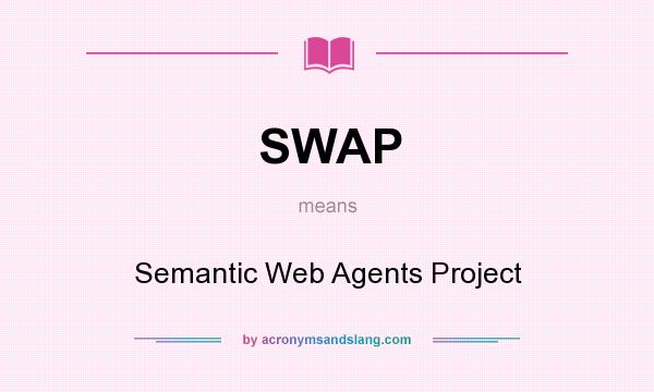 What does SWAP mean? It stands for Semantic Web Agents Project