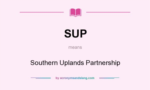 What does SUP mean? It stands for Southern Uplands Partnership