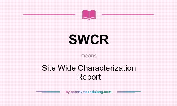 What does SWCR mean? It stands for Site Wide Characterization Report