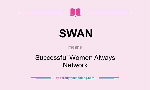 What does SWAN mean? It stands for Successful Women Always Network