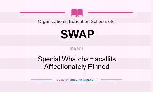 What does SWAP mean? It stands for Special Whatchamacallits Affectionately Pinned