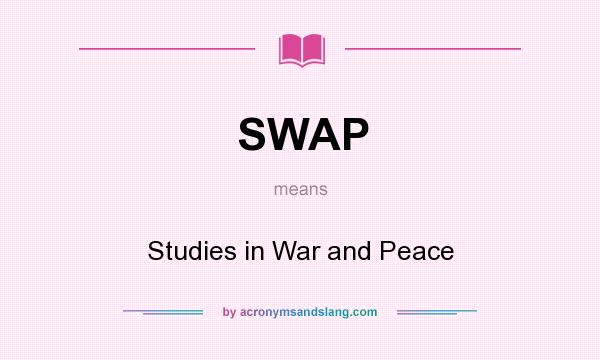 What does SWAP mean? It stands for Studies in War and Peace
