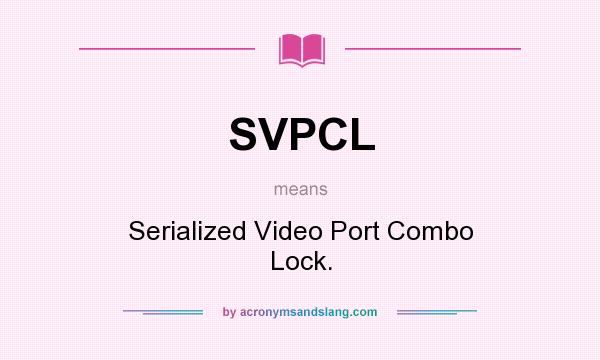 What does SVPCL mean? It stands for Serialized Video Port Combo Lock.