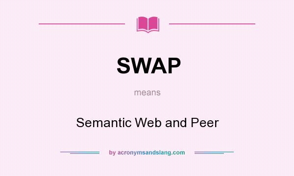 What does SWAP mean? It stands for Semantic Web and Peer