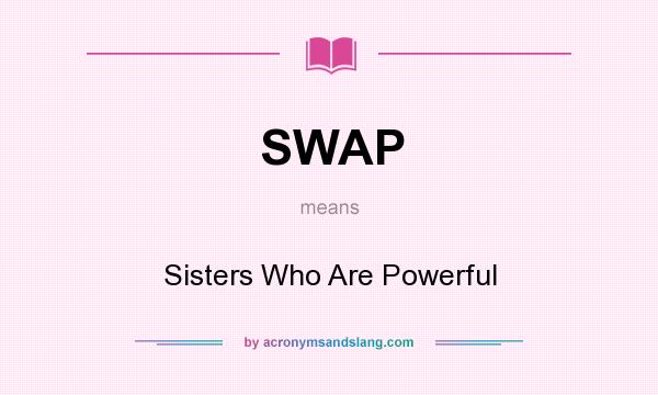 What does SWAP mean? It stands for Sisters Who Are Powerful