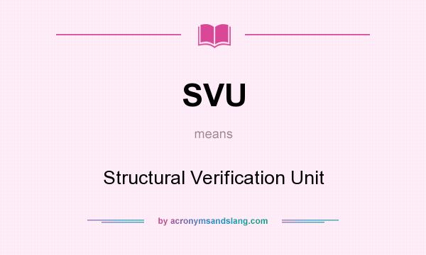 What does SVU mean? It stands for Structural Verification Unit