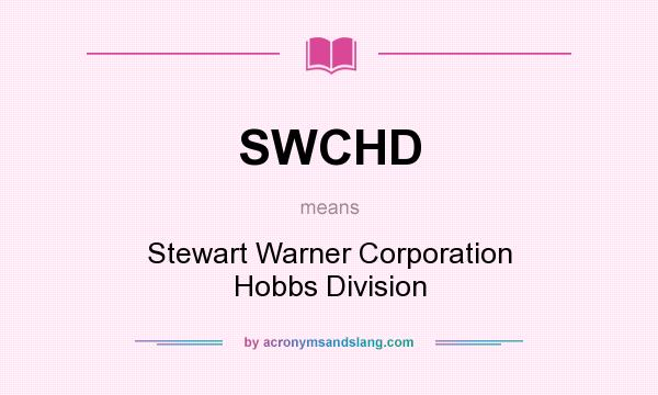 What does SWCHD mean? It stands for Stewart Warner Corporation Hobbs Division