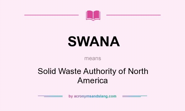 What does SWANA mean? It stands for Solid Waste Authority of North America