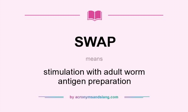 What does SWAP mean? It stands for stimulation with adult worm antigen preparation