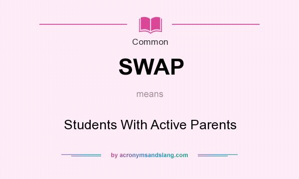 What does SWAP mean? It stands for Students With Active Parents
