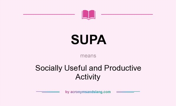 What does SUPA mean? It stands for Socially Useful and Productive Activity