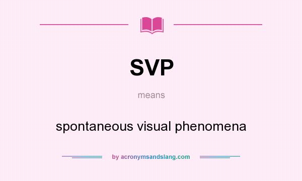 What does SVP mean? It stands for spontaneous visual phenomena