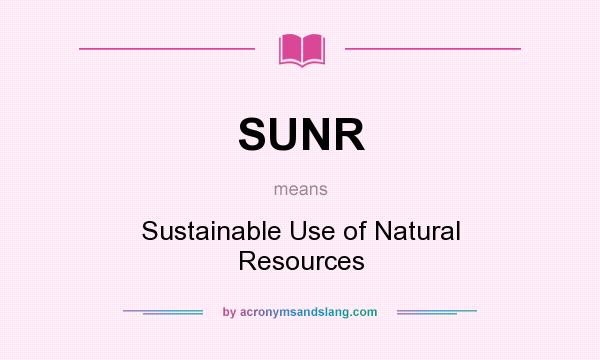 What does SUNR mean? It stands for Sustainable Use of Natural Resources