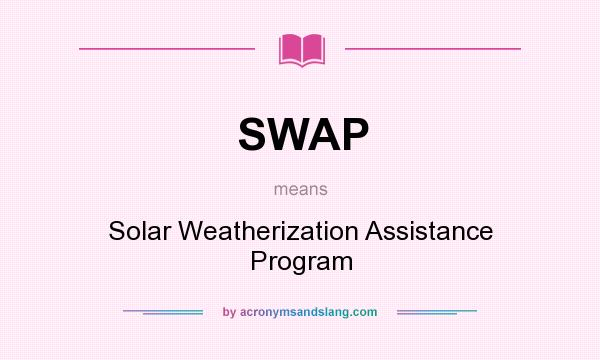 What does SWAP mean? It stands for Solar Weatherization Assistance Program