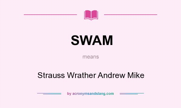 What does SWAM mean? It stands for Strauss Wrather Andrew Mike
