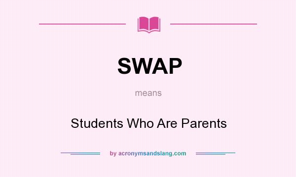 What does SWAP mean? It stands for Students Who Are Parents