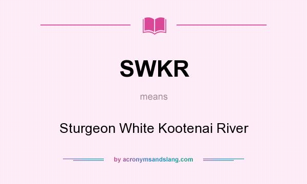 What does SWKR mean? It stands for Sturgeon White Kootenai River
