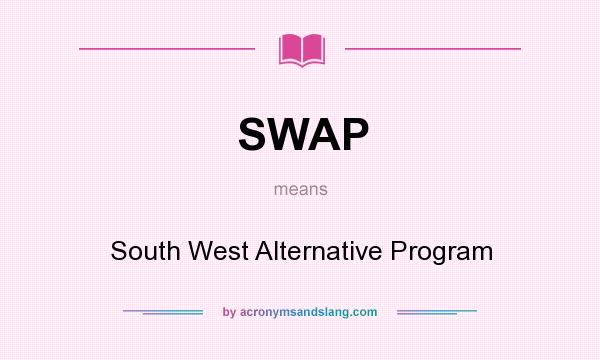 What does SWAP mean? It stands for South West Alternative Program