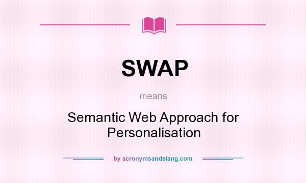 What does SWAP mean? It stands for Semantic Web Approach for Personalisation