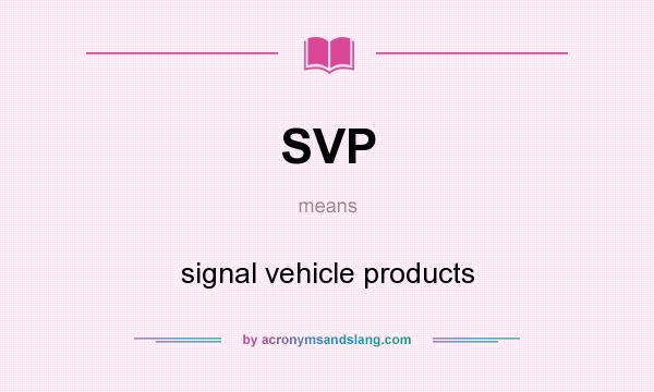 What does SVP mean? It stands for signal vehicle products