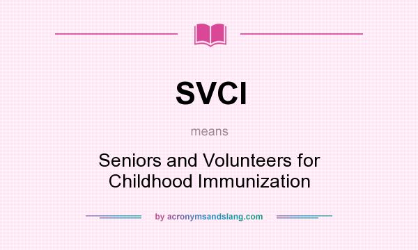 What does SVCI mean? It stands for Seniors and Volunteers for Childhood Immunization