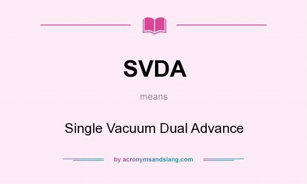 What does SVDA mean? It stands for Single Vacuum Dual Advance