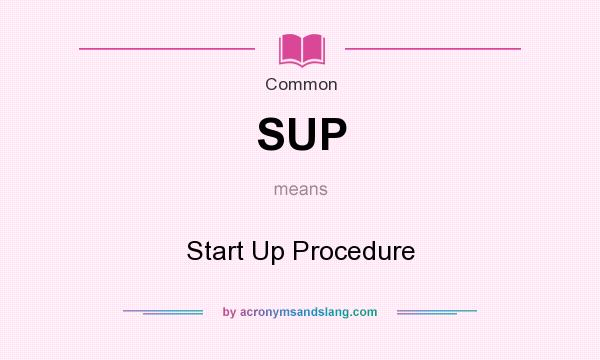 What does SUP mean? It stands for Start Up Procedure