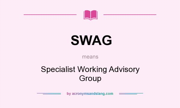 What does SWAG mean? It stands for Specialist Working Advisory Group