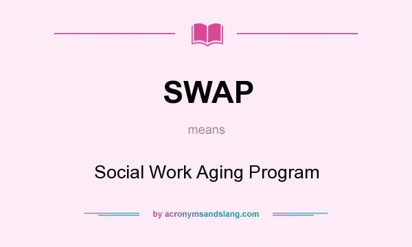 What does SWAP mean? It stands for Social Work Aging Program