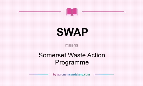 What does SWAP mean? It stands for Somerset Waste Action Programme