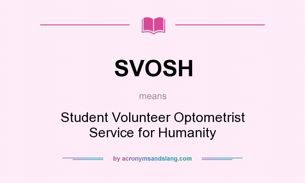 What does SVOSH mean? It stands for Student Volunteer Optometrist Service for Humanity