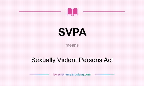 What does SVPA mean? It stands for Sexually Violent Persons Act
