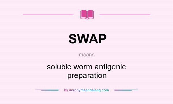 What does SWAP mean? It stands for soluble worm antigenic preparation